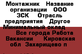 Монтажник › Название организации ­ ООО "ЗСК" › Отрасль предприятия ­ Другое › Минимальный оклад ­ 80 000 - Все города Работа » Вакансии   . Кировская обл.,Захарищево п.